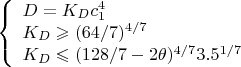 $\left\{
\begin{array}{lcl}
 D=K_Dc_1^4\\
 K_D\geqslant (64/7)^{4/7} \\
 K_D\leqslant (128/7-2\theta)^{4/7}3.5^{1/7} \\
\end{array}
\right.$
