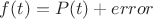 $f(t) = P(t) + error$