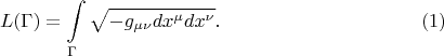 $$
L(\Gamma) = \int\limits_{\Gamma} \sqrt{- g_{\mu \nu} dx^{\mu} dx^{\nu} }. \eqno(1)
$$