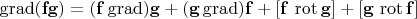 $\operatorname{grad}(\mathbf{fg})=(\mathbf{f}\operatorname{grad})\mathbf{g}+(\mathbf{g}\operatorname{grad})\mathbf{f}+[\mathbf{f}\,\operatorname{rot}\mathbf{g}]+[\mathbf{g}\,\operatorname{rot}\mathbf{f}]$