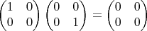 $$
\begin{pmatrix}
1 &  0 \\
0 & 0 
\end{pmatrix}
\begin{pmatrix}
0 &  0 \\
0 & 1 
\end{pmatrix}
=
\begin{pmatrix}
0 &  0 \\
0 & 0 
\end{pmatrix}
$$