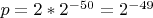$p=2*2^{-50}=2^{-49}$