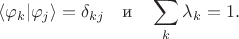 $$\langle \varphi_k | \varphi_j \rangle = \delta_{kj} \quad \text{и} \quad \sum_k \lambda_k = 1.$$