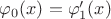 $\varphi_0 {(x)} = \varphi_1' (x)$