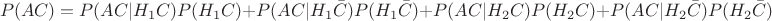 $$P(AC) = P(AC | H_1 C) P(H_1 C) + P(AC | H_1 \bar C) P(H_1 \bar C) + P(AC | H_2 C) P(H_2 C) + P(AC | H_2 \bar C) P(H_2 \bar C)$$