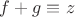 $f + g\equiv z$