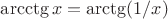 $\arcctg x=\arctg (1/x)$