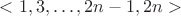 $<1, 3, \ldots, 2n-1, 2n>$