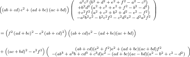 \footnotesize\begin{align*}
&\Bigl(\left(ab+cd\right)e^2+\left(ad+bc\right)\left(ac+bd\right)\Bigr)\left(\begin{array}{c}
a^2c^2\left(b^2+d^2+e^2+f^2-a^2-c^2\right) \\
+ b^2d^2\left(a^2+c^2+e^2+f^2-b^2-d^2\right) \\
+e^2f^2\left(a^2+c^2+b^2+d^2-e^2-f^2\right)\\
 - a^2b^2e^2-b^2c^2f^2-c^2d^2e^2-d^2a^2f^2
\end{array}\right)\\\\
&=\left(f^2\left(ad+bc\right)^2 - e^2\left(ab+cd\right)^2\right)\Bigl((ab+cd)e^2-(ad+bc)(ac+bd)\Bigr)\\\\
&+\left(\left(ac+bd\right)^2 - e^2f^2\right)\left(\begin{array}{c}
(ab+cd)(e^2+f^2)e^2 + (ad+bc)(ac+bd)f^2\\
- (ab^3+a^3b+cd^3+c^3d)e^2-(ad+bc)(ac-bd)(a^2-b^2+c^2-d^2)
\end{array}\right)
\end{align*}