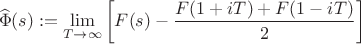 $$\widehat{\Phi}(s) := \lim_{T \to \infty} \left[ F(s) - \frac{F(1 + iT) + F(1 - iT)}{2} \right]$$
