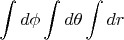 $$
\int d\phi\int d\theta\int dr
$$