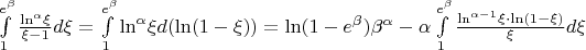 $\[\int\limits_1^{{e^\beta }} {\frac{{{{\ln }^\alpha }\xi }}{{\xi  - 1}}d\xi }  = \int\limits_1^{{e^\beta }} {{{\ln }^\alpha }\xi d(\ln (1 - \xi ))}  = \ln (1 - {e^\beta }){\beta ^\alpha } - \alpha \int\limits_1^{{e^\beta }} {\frac{{{{\ln }^{\alpha  - 1}}\xi  \cdot \ln (1 - \xi )}}{\xi }} d\xi \]$