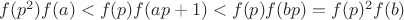 $f(p^2) f(a) < f(p)f(ap+1) < f(p)f(bp)=f(p)^2 f(b)$