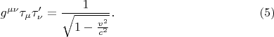 $$
g^{\mu \nu} \tau_{\mu} \tau'_{\nu} = \frac{1}{\sqrt{1 - \frac{v^2}{c^2}}}. \eqno(5)
$$