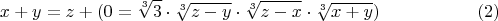 $$x+y=z+ (0=\sqrt[3]{3} \cdot \sqrt[3]{z-y} \cdot \sqrt[3]{z-x} \cdot \sqrt[3]{x+y}) \eqno(2)$$