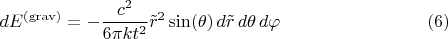 $$dE^{\rm (grav)} = - \frac{c^2}{6 \pi k t^2} \tilde{r}^2 \sin(\theta) \, d\tilde{r} \, d\theta \, d\varphi  \eqno(6)$$