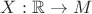 $X: \mathbb{R}\to M$