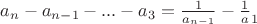 $a_n-a_{n-1}- ... - a_3 = \frac{1}{a_{n-1}} - \frac 1 a_1 $