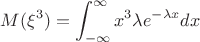 ${\displaystyle M(\xi^3)=\int_{-\infty}^{\infty}{x^3 \lambda e^{-\lambda x}dx}}$ ${\displaystyle M(\xi^3)=\int_{-\infty}^{\infty}{x^3 \lambda e^{-\lambda x}dx}}$