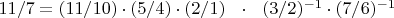 $11/7 = (11/10)\cdot(5/4)\cdot(2/1)~~\cdot~~(3/2)^{-1}\cdot(7/6)^{-1}$