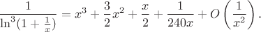 $$\frac1{\ln^3(1+\frac1x)}=x^3+\frac32x^2 + \frac x2 + \frac1{240x} + O\left(\frac1{x^2}\right).$$