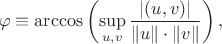 $$\varphi\equiv\arccos\left(\sup\limits_{u,v}{|(u,v)|\over\|u\|\cdot\|v\|}\right),$$