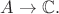 $A\rightarrow\mathbb C.$