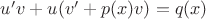 $u'v+u(v'+p(x)v)=q(x)$