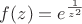 $f(z)=e^\frac{1}{z^2}$