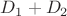 $D_1+D_2$
