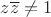 $ z\overline{z} \neq 1 $