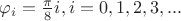 $\varphi_i=\frac {\pi}{8}i, i=0,1,2,3,...$