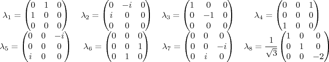 $\begin{matrix}\lambda_1=\begin{pmatrix}0&1&0\\1&0&0\\0&0&0\end{pmatrix} & \lambda_2=\begin{pmatrix}0&-i&0\\i&0&0\\0&0&0\end{pmatrix}&\lambda_3=\begin{pmatrix}1&0&0\\0&-1&0\\0&0&0\end{pmatrix} &\lambda_4=\begin{pmatrix}0&0&1\\0&0&0\\1&0&0\end{pmatrix} \\ \lambda_5=\begin{pmatrix}0&0&-i\\0&0&0\\i&0&0\end{pmatrix} & \lambda_6=\begin{pmatrix}0&0&0\\0&0&1\\0&1&0\end{pmatrix} & \lambda_7=\begin{pmatrix}0&0&0\\0&0&-i\\0&i&0\end{pmatrix} & \lambda_8=\cfrac{1}{\sqrt{3}} \begin{pmatrix}1&0&0\\0&1&0\\0&0&-2\end{pmatrix}\end{matrix}$