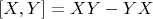 $$[X, Y] = XY - YX$$
