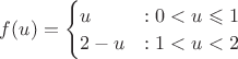$f(u)=\begin{cases}
u &:0 < u \leqslant 1\\
2-u & :1<u<2
\end{cases}$ $f(u)=\begin{cases}
u &:0 < u \leqslant 1\\
2-u & :1<u<2
\end{cases}$