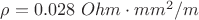 $\rho = 0.028 \text{ } Ohm \cdot mm^2 / m$