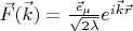 $\[\vec F(\vec k) = \frac{{{{\vec e}_\mu }}}{{\sqrt {2\lambda } }}{e^{i\vec k\vec r}}\]$
