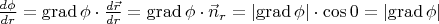 $ \frac{d\phi }{dr}=\operatorname{grad}\phi  \cdot  \frac{d\vec{r}}{dr}=\operatorname{grad}\phi\cdot \vec{n}_{r} = \left |\operatorname{grad}\phi  \right |\cdot \cos0 = \left |\operatorname{grad}\phi  \right |$