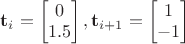 $\mathbf{t}_i = \begin{bmatrix}0 \\ 1.5 \end{bmatrix}, \mathbf{t}_{i+1} = \begin{bmatrix}1\\-1 \end{bmatrix}$