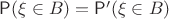 $\mathsf P(\xi \in B)=\mathsf P'(\xi \in B)$