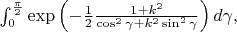 $\int_{0}^{\frac{\pi }{2}}\exp \left ( -\frac{1}{2}\frac{1+k^{2}}{\cos^{2} \gamma +k^{2}\sin^{2} \gamma} \right )d \gamma,$