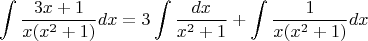 $$\int \frac{3x+1}{x(x^2+1)}dx=3\int \frac{dx}{x^2+1}+\int \frac{1}{x(x^2+1)}dx$$