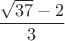 $\dfrac{\sqrt{37}-2}{3}$