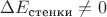 $\Delta E_\text{стенки} \ne 0$