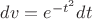 $dv=e^{-t^2}dt$