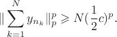 $$\|\sum_{k=1}^N y_{n_k}\|_p^p \geqslant  N (\frac12 c)^p.$$