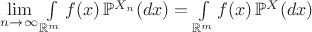$\lim \limits _{{n\to \infty }}\int \limits _{{{\mathbb  {R}}^{m}}}f(x)\,{\mathbb  {P}}^{{X_{n}}}(dx)=\int \limits _{{{\mathbb  {R}}^{m}}}f(x)\,{\mathbb  {P}}^{{X}}(dx)$