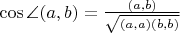 $\cos\angle(a,b)=\frac{(a,b)}{\sqrt{(a,a)(b,b)}}$