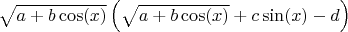 $\sqrt{a+b \cos (x)} \left(\sqrt{a+b \cos (x)}+c \sin (x)-d\right)$