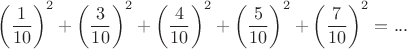 $$\left({1\over10}\right)^2+\left({3\over10}\right)^2+\left({4\over10}\right)^2+\left({5\over10}\right)^2+\left({7\over10}\right)^2=...$$